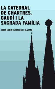 Title: La catedral de Chartres, Gaudí i la Sagrada Família, Author: Josep Maria Tarragona