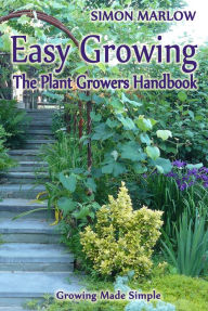 Title: Easy Growing, the Plant Growers Handbook: Growing Made Simple, Author: SandSPublishing