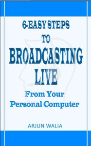 Title: 6 Easy Steps To Broadcasting Live - From your personal computer, Author: Arjun Walia