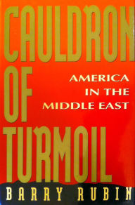 Title: Cauldron of Turmoil: America in the Middle East, Author: Barry Rubin