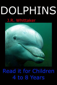 Title: Dolphins (Read it book for Children 4 to 8 years), Author: J. R. Whittaker