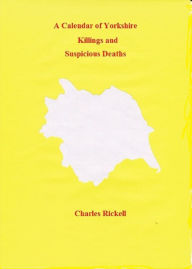 Title: A Calendar of Yorkshire Killings and Suspicious Deaths, Author: Charles Rickell