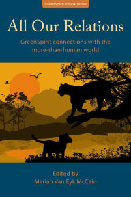 Title: All Our Relations: GreenSpirit Connections With the More-Than-Human World, Author: Marian Van Eyk McCain