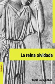 Title: La Reina Olvidada, Author: Tania Lucía Cobos