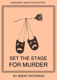 Title: Set the Stage for Murder (A Broadway Backstage Mystery), Author: Brent Peterson