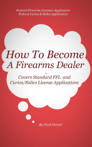 Title: How To Become A Federal Firearms Dealer, Author: Chuck Donald