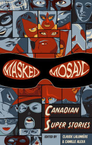 Title: Masked Mosaic : Canadian Super Stories, Author: Claude Lalumière