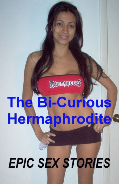 The Bi-Curious Hermaphrodite by Epic Sex Stories | eBook | Barnes & NobleÂ®