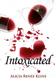 Title: Intoxicated (The Intoxicated Books, #1), Author: Alicia Renee Kline