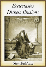 Title: Ecclesiastes Dispels Illusions, Author: Stan Baldwin