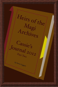 Title: Heirs of the Magi Archives - Cassie's Journal 2012 - Part Two, Author: Steve Leggett