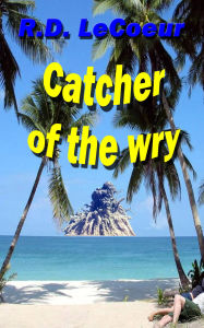 Title: Catcher of the Wry, Author: RD Le Coeur