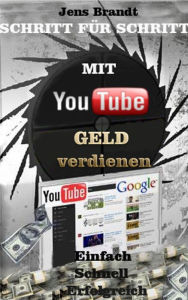 Title: Schritt für Schritt: Mit YouTube Geld verdienen, Author: Jens Brandt