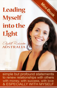 Leading Myself Into The Light: simple but profound statements to renew relationships with others, with money, with success and especially with myself