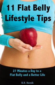 Title: 11 Flat Belly Lifestyle Tips: 27 Minutes a Day to a Flat Belly and a Better Life, Author: Bobbi Roque Hornik