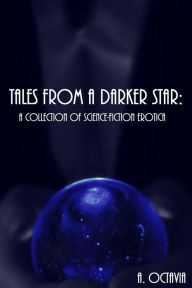 Tales From A Darker Star: A collection of science fiction erotica.