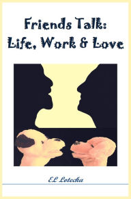 Title: Friends Talk: Life, Work, and Love, Author: Ernest Llynn Lotecka