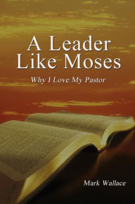 Title: A Leader Like Moses, Author: Mark Wallace