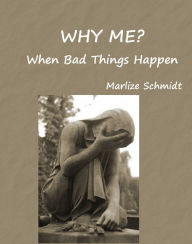 Title: Why Me? When Bad Things Happen, Author: Marlize Schmidt