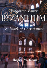 Title: Forgotten Power: Byzantium, Bulwark of Christianity, Author: Roger Kean