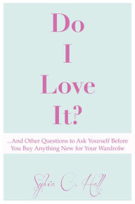 Do I Love It ...And Other Questions To Ask Yourself Before You Buy Anything New for Your Wardrobe