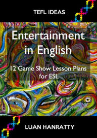 Title: Entertainment in English: 12 Game Show Lesson Plans for ESL, Author: Luan Hanratty