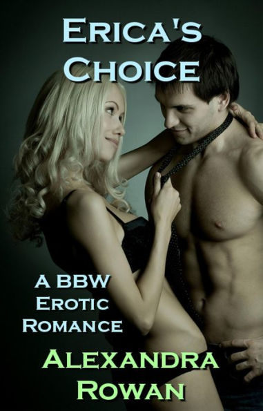 Erica's Choice: A BBW Erotic Romance (BBW, Alpha Male, Menage, Threesome Sex)