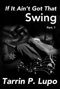 Title: If It Ain't Got That Swing - Part 1, Author: Tarrin P. Lupo