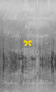 Title: The Last Snowsuit of Eva Braun, Author: Stephen James Blower