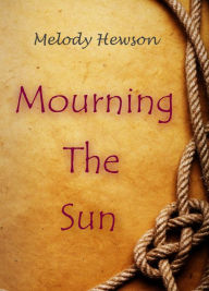 Title: Mourning The Sun, Author: Melody Hewson