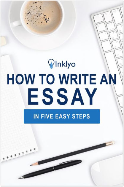 How To Write An Essay In Five Easy Steps By Inklyo Ebook Barnes And Noble® 9339