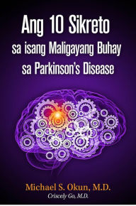 Title: Ang 10 Sikreto sa isang Maligayang Buhay sa Parkinson's Disease: Parkinson's Treatment Filipino Edition: 10 Secrets to a Happier Life, Author: Michael S. Okun