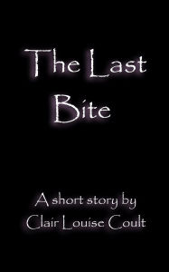 Title: The Last Bite, Author: Clair Louise Coult