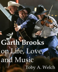Title: Garth Brooks on Life, Love, and Music, Author: Toby Welch