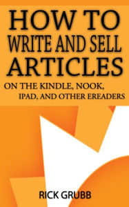 Title: How To Write and Sell Articles For The Kindle, Nook, Ipad, and Other E-Readers, Author: Rick Grubb