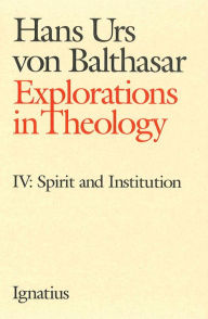 Explorations in Theology, Vol. 4: Spirit and Institution
