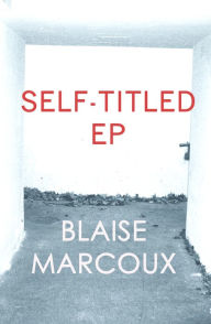 Title: Self-Titled EP, Author: Blaise Marcoux