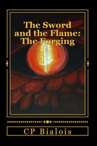 Title: The Sword and the Flame: The Forging, Author: CP Bialois