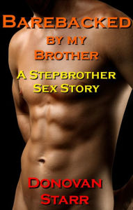 Barebacked by my Brother: A Stepbrother Sex Story (Taboo Sex, Stepcest, Hot Gay Sex)