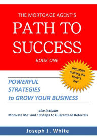 Title: The Mortgage Agent's Path to Success, Author: Joseph White