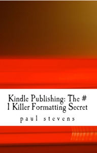 Title: Kindle Publishing: The # 1 Killer Formatting Secret, Author: Paul Stevens