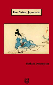 Title: Une Saison Japonaise, Author: Nathalie Desormeaux