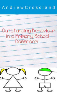 Title: Outstanding Behaviour in a Primary School Classroom, Author: Andrew Crossland