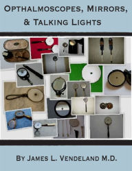 Title: Ophthalmoscopes, Mirrors, & Talking Lights, Author: James Vendeland