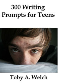 Title: 300 Writing Prompts for Teens, Author: Toby Welch