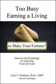 Title: Too Busy Earning a Living to Make Your Fortune?, Author: Larry Waldman