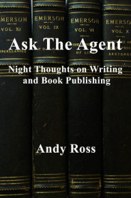 Title: Ask the Agent: Night Thoughts on Writing and Book Publishing, Author: Andy Ross