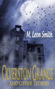 Title: Olverston Grange ...and Other Stories, Author: M Leon Smith