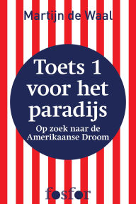 Title: Toets 1 voor het paradijs (op zoek naar de Amerikaanse Droom), Author: Martijn De Waal