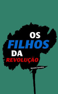 Title: Os Filhos da Revolução, Author: Renato Carreira